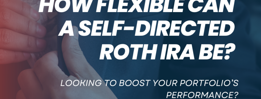 How flexible can a self-directed Roth IRA be?