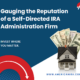 Gauging the reputation of a Self-Directed IRA Administration firm