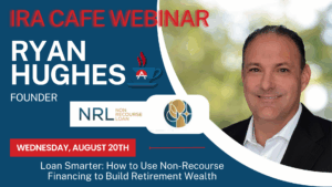 IRA Café Webinar promotional graphic featuring Ryan Hughes, Founder of NonRecourseLoan.com. Event date: Wednesday, August 20th. Title: ‘Loan Smarter: How to Use Non-Recourse Financing to Build Retirement Wealth.’ Includes headshot of Ryan Hughes and company logos.